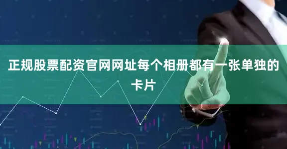 正规股票配资官网网址每个相册都有一张单独的卡片