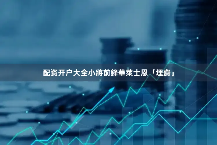 配资开户大全小將前鋒華萊士恩「埋齋」