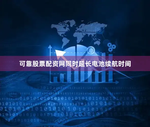 可靠股票配资网同时延长电池续航时间