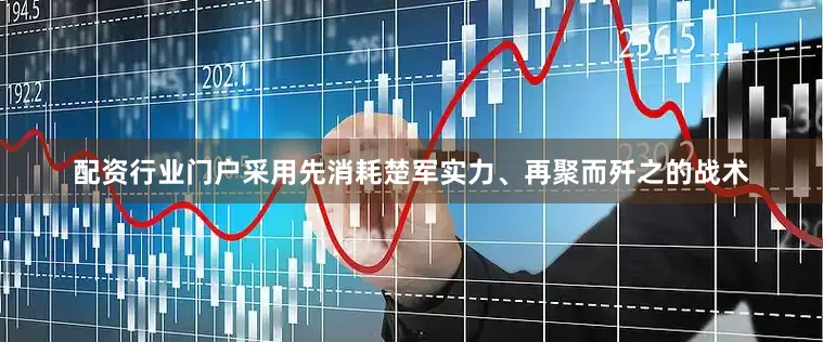配资行业门户采用先消耗楚军实力、再聚而歼之的战术