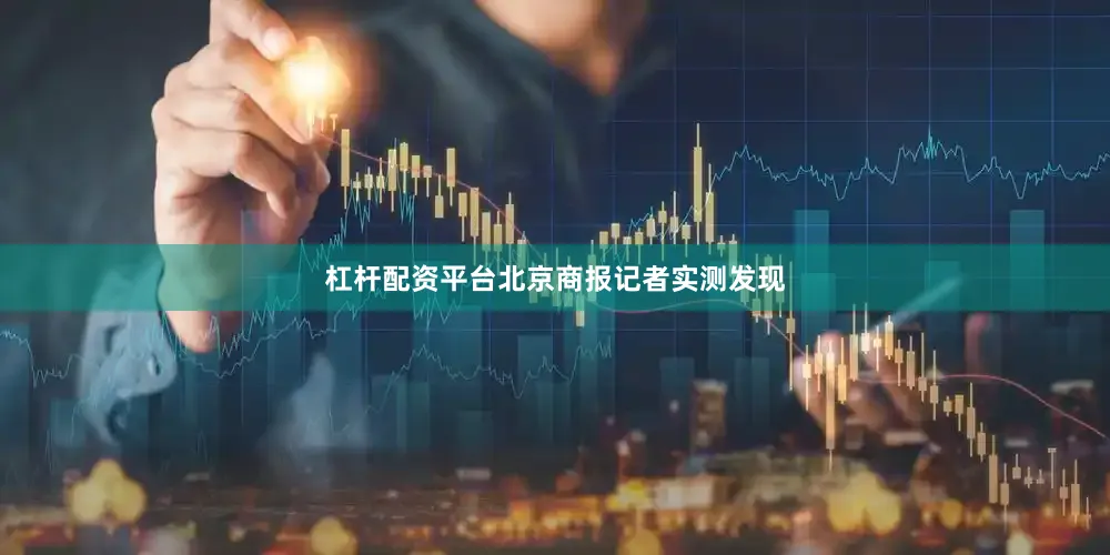 杠杆配资平台北京商报记者实测发现