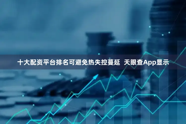 十大配资平台排名可避免热失控蔓延  天眼查App显示