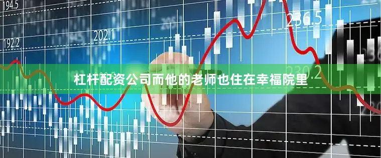 杠杆配资公司而他的老师也住在幸福院里
