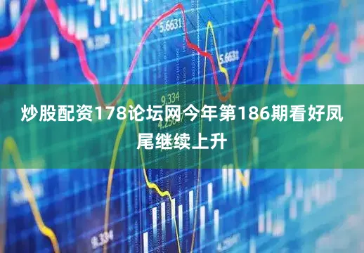炒股配资178论坛网今年第186期看好凤尾继续上升