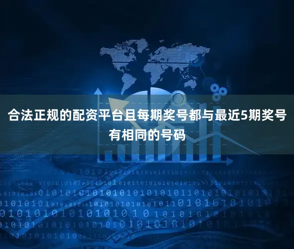 合法正规的配资平台且每期奖号都与最近5期奖号有相同的号码